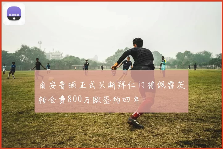 南安普顿正式买断拜仁门将佩雷茨转会费800万欧签约四年
