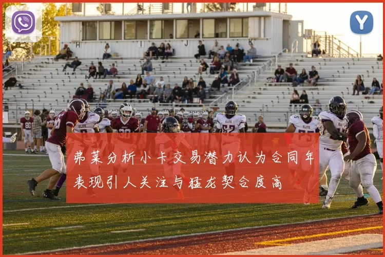 弗莱分析小卡交易潜力认为合同年表现引人关注与猛龙契合度高