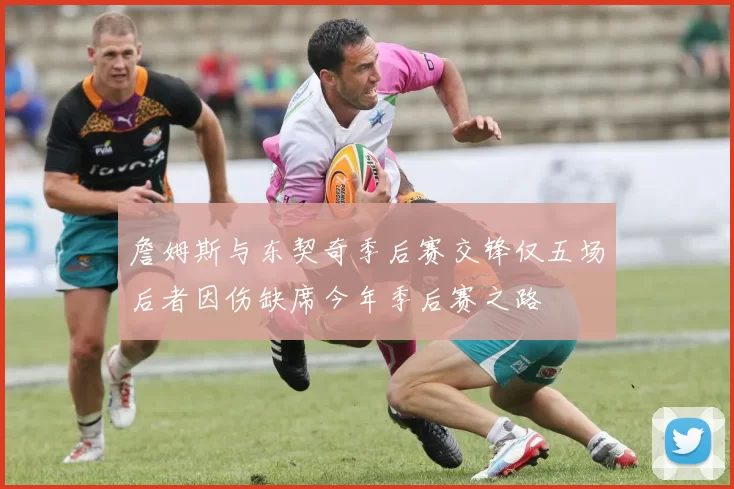 詹姆斯与东契奇季后赛交锋仅五场后者因伤缺席今年季后赛之路